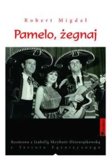 Pamelo, �egnaj. Rozmowa z Izabell� Skrybant-Dziewi�tkowsk� z Tercetu Egzotycznego - Robert Migda�