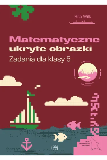 Matematyczne ukryte obrazki. Zadania dla klasy 5 - Rita  Wilk