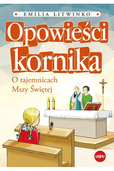 Opowie�ci kornika. O tajemnicach Mszy �wi�tej - Emilia Litwinko