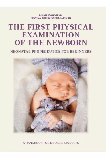 The first physical examination of the newborn. Neonatal propedeutics for beginners - Bo�ena  Kociszewska-Najman, Stanojevi�Milan