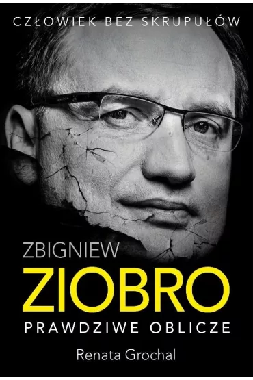 Zbigniew Ziobro. Prawdziwe oblicze - Renata  Grochal