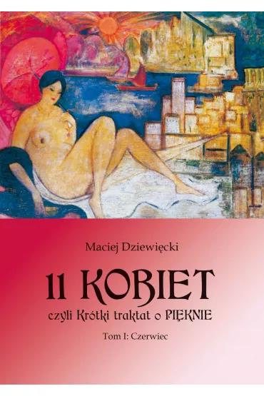 eBook 11 KOBIET, czyli Krtki traktat o PIKNIE. Czerwiec. Tom 1. Cz 1 mobi epub - Maciej Dziewicki