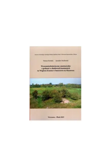 Wczesno�redniowieczne cmentarzyko z grobami w obudowach kamiennych - Jaros�aw  O�ci�owski, Tomasz  Kordala