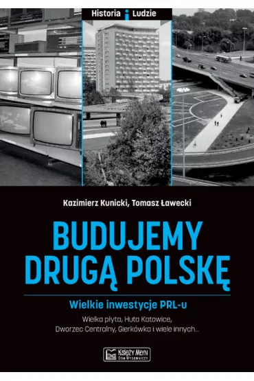 Budujemy drug� Polsk�. Wielkie inwestycje PRL-u - Kazimierz Kunicki, Tomasz �awecki