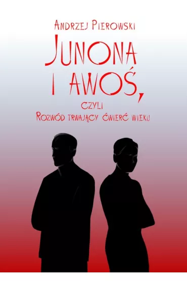 Junona i Awo� czyli rozw�d trwaj�cy �wier� wieku - Andrzej  Pierowski