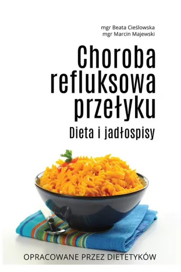 Choroba refluksowa prze�yku. Dieta i jad�ospisy - Marcin Majewski, Beata Cie�lowska