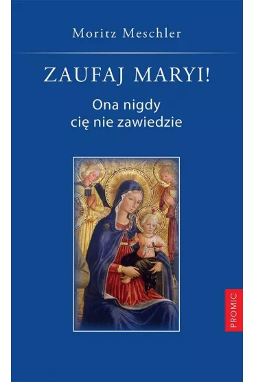 Zaufaj Maryi! Ona nigdy ci� nie zawiedzie - Meschler Moritz