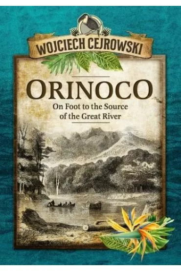 Orinoco. On Foot to the Source of the Great River - Dafaux Marini, Wojciech Cejrowski