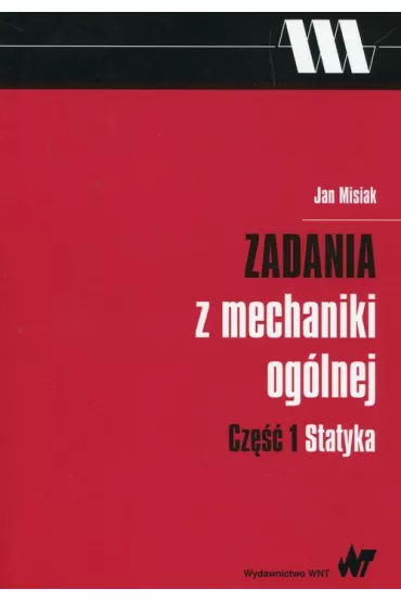 Zadania z mechaniki og�lnej. Cz�� 1. Statyka - Jan Misiak