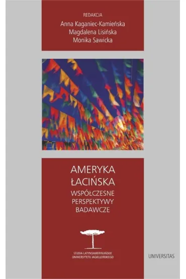Ameryka �aci�ska. Wsp�czesne perspektywy badawcze - Anna Kaganiec Kamie�ska, Monika Sawicka, Magdalena Lisi�ska
