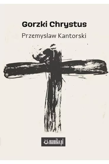 Gorzki Chrystus - Przemys�aw Kantorski