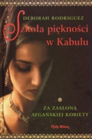 Szko�a pi�kno�ci w Kabulu: Za zas�on� afga�skiej kobiety - Deborah Rodriguez