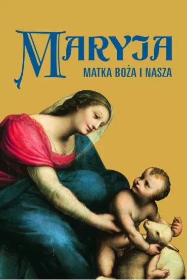 Maryja. Matka Bo�a i nasza