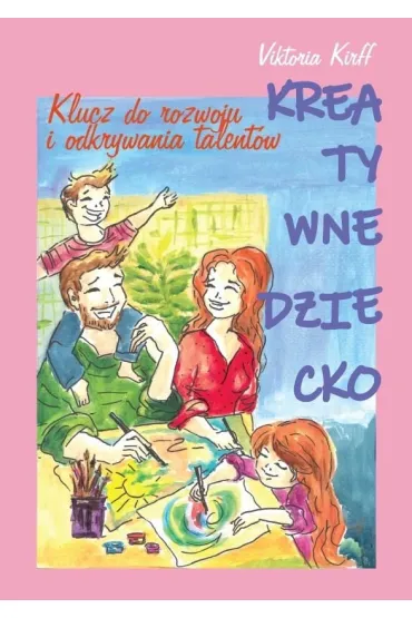 Kreatywne dziecko. Klucz do rozwoju i odkrywania.. - Kirff Viktoria
