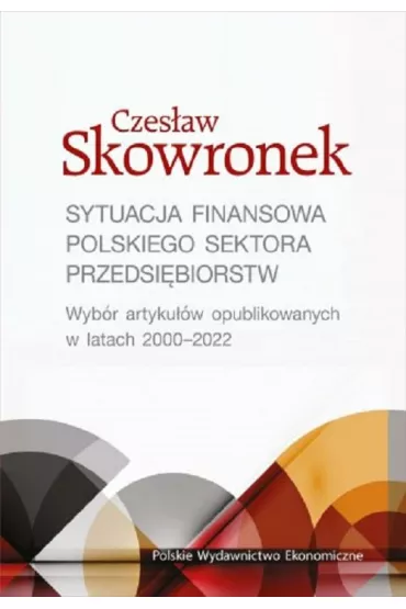 Sytuacja finansowa polskiego sektora przedsi�biorstw. Wyb�r artyku��w opublikowanych w latach 2020-2022 - Czes�aw Skowronek