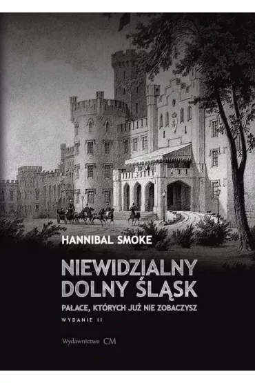 Niewidzialny Dolny �l�sk. Pa�ace, kt�rych ju� nie zobaczysz wyd. 2 - Smoke Hannibal