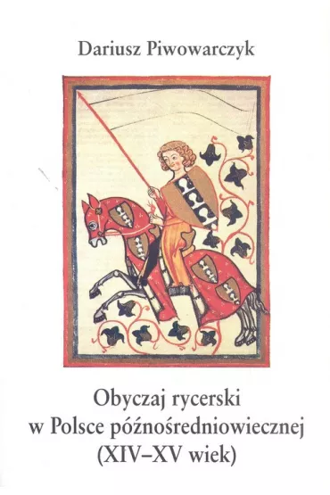 Obyczaj rycerski w Polsce p�no�redniowiecznej (XIV-XV wiek) - Dariusz Piwowarczyk