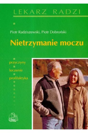 Nietrzymanie moczu. Przyczyny, leczenie, profilaktyka - Piotr Dobro�ski, Piotr Radziszewski