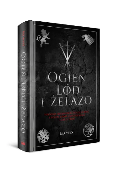 Ogie�, l�d i �elazo. Historia �redniowiecznych intryg i wojen, kt�re zainspirowa�y Gr� o tron - Ed West