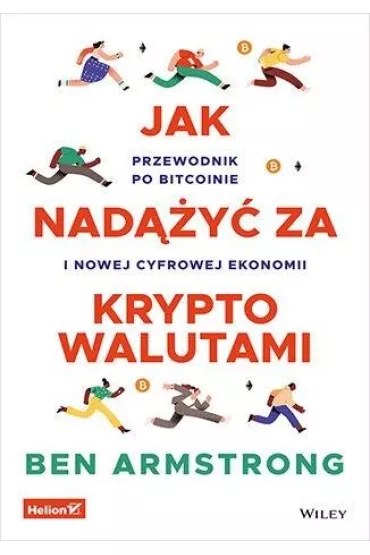 Jak nad��y� za kryptowalutami. Przewodnik po Bitcoinie i nowej cyfrowej ekonomii - Ben Armstrong