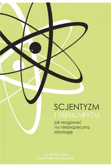 Scjentyzm i sekularyzm. Jak reagowa� na niebezpieczn� ideologi� - J P Moreland
