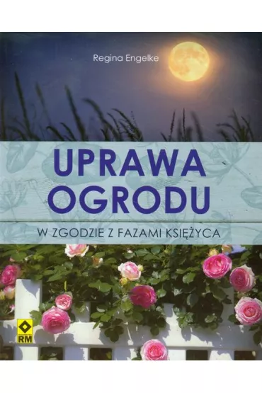 Uprawa ogrodu w zgodzie z fazami ksi�yca - Regina Engelke