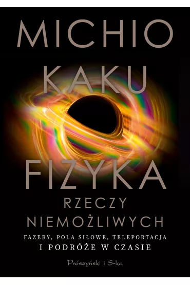 Fizyka rzeczy niemo�liwych. Fazery, pola si�owe, teleportacja i podr�e w czasie - Michio Kaku