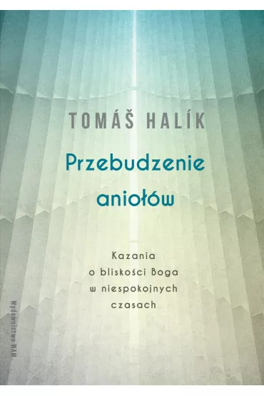 Przebudzenie anio��w. Kazania o blisko�ci Boga w niespokojnych czasach - Tomas Halik