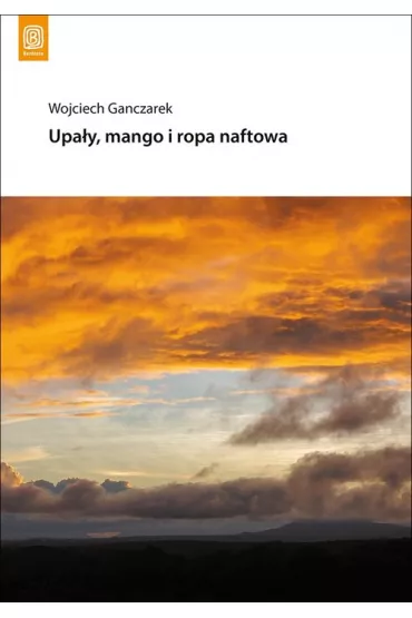 Upa�y, mango i ropa naftowa - Wojciech Ganczarek