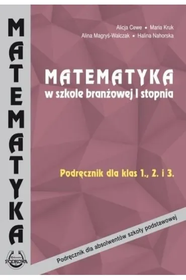 Matematyka w szkole bran�owej 1 stopnia. Podr�cznik dla klas 1, 2 i 3 - Alicja Cewe, Alina Magry�-Walczak, Halina Nahorska, Maria Kruk
