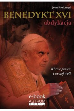 eBook Benedykt XVI. Abdykacja. Wydanie II pdf
