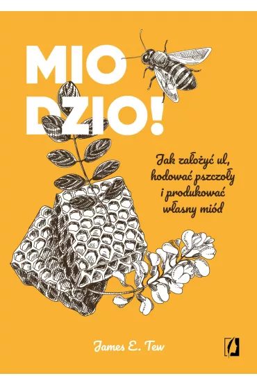 eBook Miodzio! Jak za�o�y� ul, hodowa� pszczo�y i produkowa� w�asny mi�d mobi epub - James E. Tew