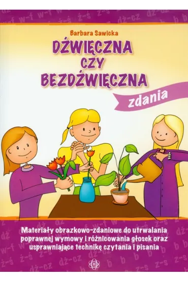 D�wi�czna czy bezd�wi�czna Materia�y obrazkowo-wyrazowe do utrwalania poprawnej wymowy i r�nicowania g�osek oraz usprawniaj�ce technik� czytania i pisania, cz�� II &ndash; zdania - Barbara Sawicka