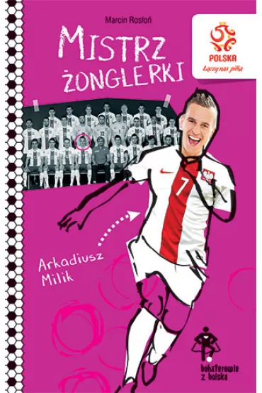 PZPN. Bohaterowie z boiska. Arkadiusz Milik. Mistrz �onglerki - Marcin Ros�o�