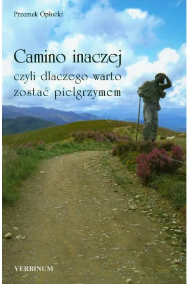 Camino inaczej czyli dlaczego warto zosta� pielgrzymem - Przemek Op�ocki