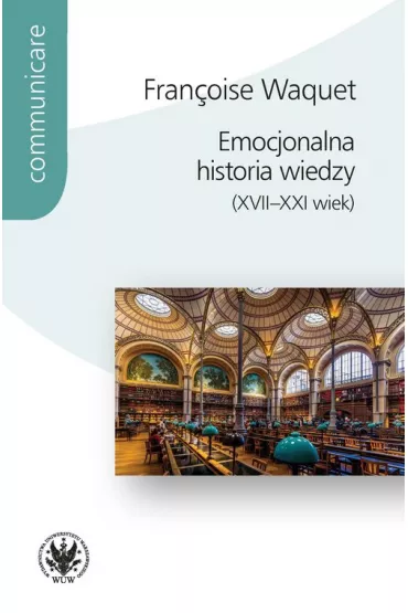 Emocjonalna historia wiedzy (XVII-XXI wiek) - Fran�oise Waquet