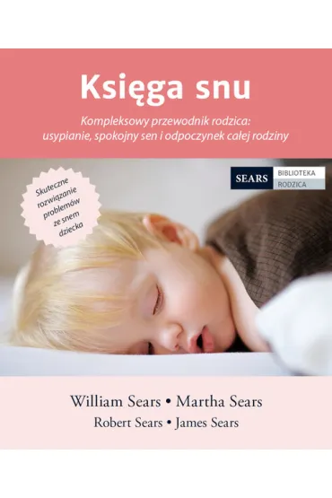 Ksi�ga snu kompleksowy przewodnik rodzica usypianie spokojny sen i odpoczynek ca�ej rodziny - Robert Sears, James Sears, Martha Sears, William Sears