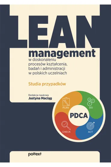 Lean management w doskonaleniu proces�w kszta�cenia, bada� i administracji w polskich uczelniach. Studia przypadk�w