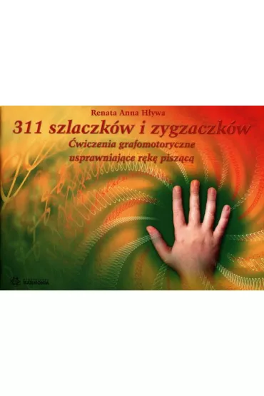 311 szlaczk�w i zygzaczk�w. �wiczenia grafomotoryczne usprawniaj�ce r�k� pisz�c� - Renata Anna H�ywa