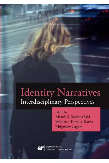Identity Narratives. Interdisciplinary Perspective - Marek S Szczepa�ski, Wioletta  Tomala-Kania, Zbigniew  Zaga�a