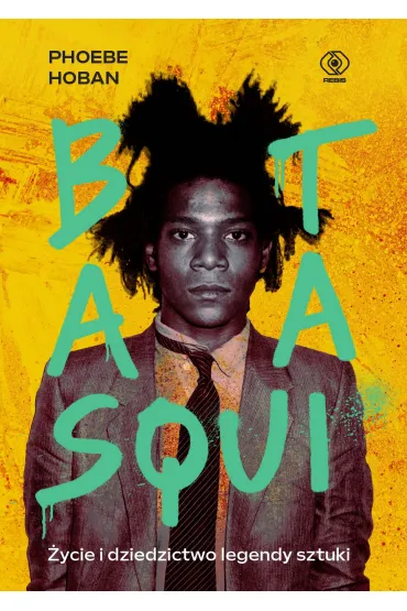 Basquiat. �ycie i dziedzictwo legendy sztuki - Phoebe  Hoban