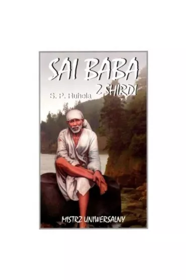 Sai Baba z Shirdi Mistrz Uniwersalny - S p Ruhela