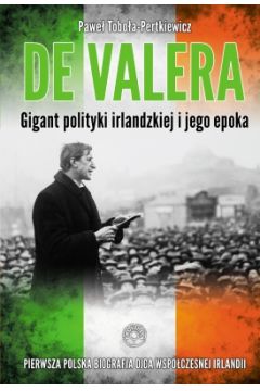 De Valera Gigant polityki irlandzkiej i jego epoka