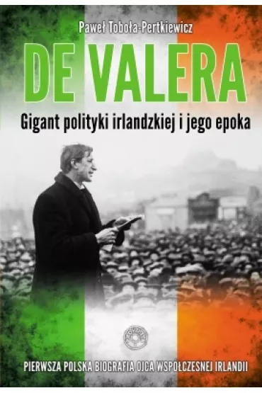Eamon de Valera. Gigant polityki irlandzkiej i jego epoka - Pawe� Tobo�a-Pertkiewicz