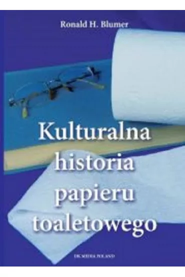 Kulturalna historia papieru toaletowego - Ronald H. Blumer
