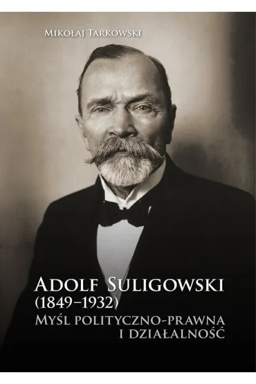 Adolf Suligowski (1849-1932). My�l polityczno-... - Miko�aj Tarkowski