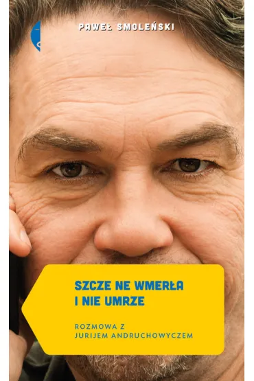 Szcze ne wmer�a i nie umrze. Rozmowa z Jurijem Andruchowyczem - Pawe� Smole�ski