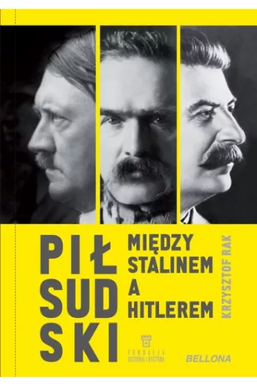 Pi�sudski mi�dzy Stalinem a Hitlerem - Krzysztof  Rak