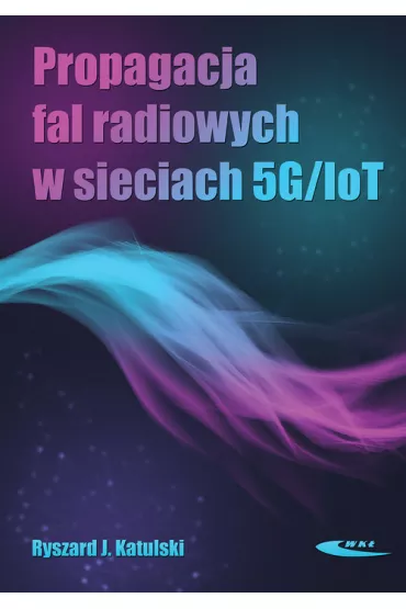 Propagacja fal radiowych w sieciach 5G/IoT - Ryszard J. Katulski