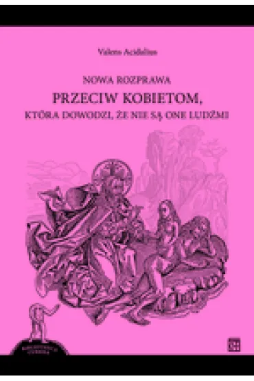 Nowa rozprawa przeciw kobietom, kt�ra dowodzi, �e nie s� one lud�mi - Acidalius Valens